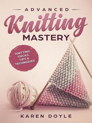 Advanced Knitting Mastery Knitting Tricks, Tips & Techniques - ebook